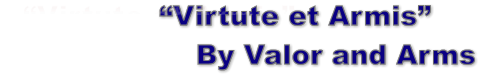 “Virtute et Armis”     By Valor and Arms “Virtute et Armis”     By Valor and Arms “Virtute et Armis”     By Valor and Arms