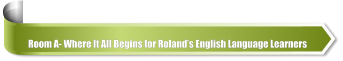 Room A- Where It All Begins for Roland’s English Language Learners