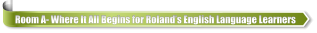 Room A- Where It All Begins for Rolands English Language Learners
